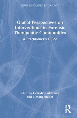 Global Perspectives on Interventions in Forensic Therapeutic Communities: A Practitioner’s Guide de Geraldine Akerman