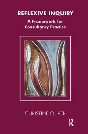 Reflexive Inquiry: A Framework for Consultancy Practice de Christine Oliver