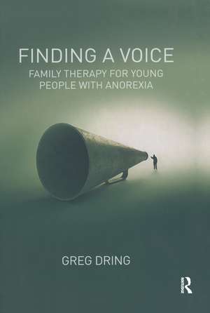 Finding a Voice: Family Therapy for Young People with Anorexia de Greg Dring