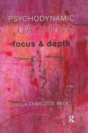 Psychodynamic Coaching: Focus and Depth de Ulla Charlotte Beck