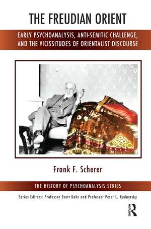 The Freudian Orient: Early Psychoanalysis, Anti-Semitic Challenge, and the Vicissitudes of Orientalist Discourse de Frank F. Scherer