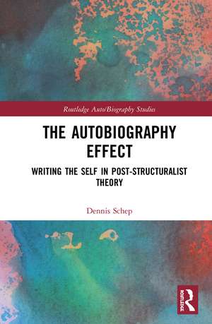 The Autobiography Effect: Writing the Self in Post-Structuralist Theory de Dennis Schep