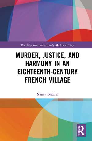 Murder, Justice, and Harmony in an Eighteenth-Century French Village de Nancy Locklin