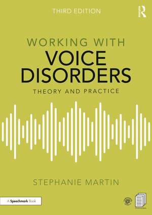 Working with Voice Disorders: Theory and Practice de Stephanie Martin