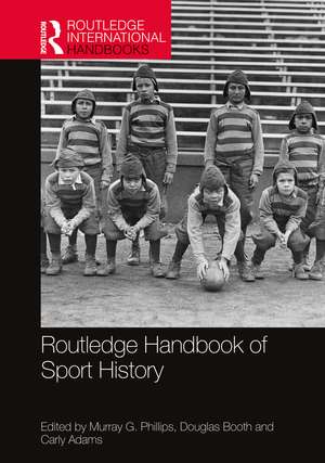 Routledge Handbook of Sport History de Murray G. Phillips