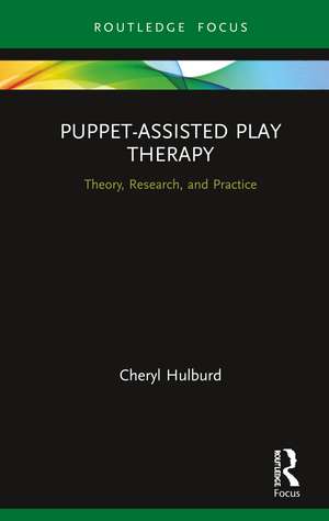 Puppet-Assisted Play Therapy: Theory, Research, and Practice de Cheryl Hulburd