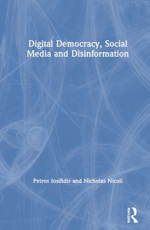 Digital Democracy, Social Media and Disinformation de Petros Iosifidis