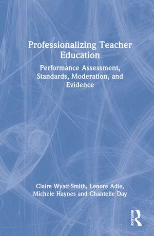 Professionalizing Teacher Education: Performance Assessment, Standards, Moderation, and Evidence de Claire Wyatt-Smith