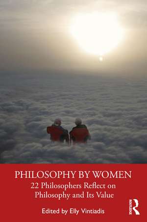 Philosophy by Women: 22 Philosophers Reflect on Philosophy and Its Value de Elly Vintiadis