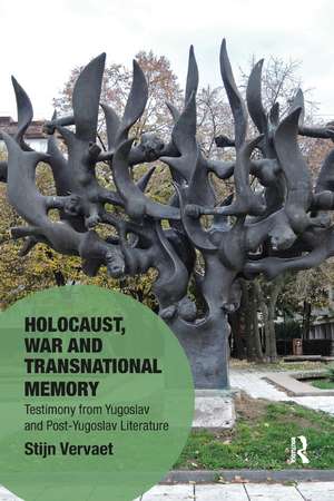 Holocaust, War and Transnational Memory: Testimony from Yugoslav and Post-Yugoslav Literature de Stijn Vervaet