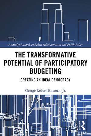 The Transformative Potential of Participatory Budgeting: Creating an Ideal Democracy de George Robert Bateman, Jr.