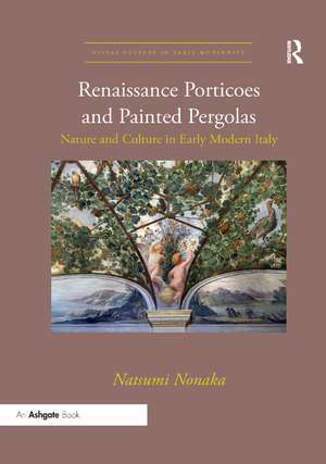 Renaissance Porticoes and Painted Pergolas: Nature and Culture in Early Modern Italy de Natsumi Nonaka