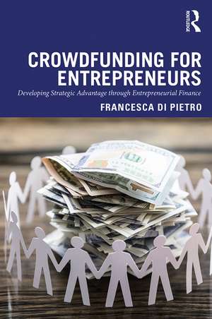 Crowdfunding for Entrepreneurs: Developing Strategic Advantage through Entrepreneurial Finance de Francesca Di Pietro