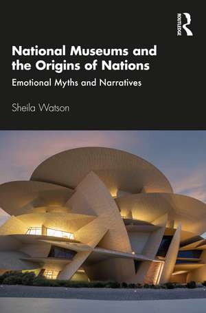 National Museums and the Origins of Nations: Emotional Myths and Narratives de Sheila Watson