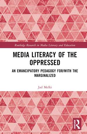 Media Literacy of the Oppressed: An Emancipatory Pedagogy for/with the Marginalized de Jad Melki