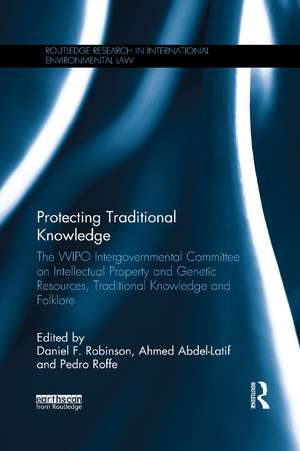 Protecting Traditional Knowledge: The WIPO Intergovernmental Committee on Intellectual Property and Genetic Resources, Traditional Knowledge and Folklore de Daniel F. Robinson