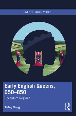 Early English Queens, 650–850: Speculum Reginae de Stefany Wragg