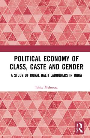 Political Economy of Class, Caste and Gender: A Study of Rural Dalit Labourers in India de Ishita Mehrotra