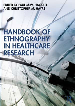 Handbook of Ethnography in Healthcare Research de Paul Hackett