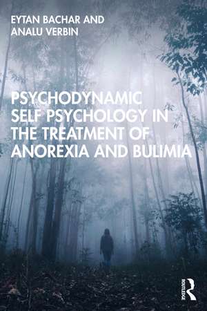 Psychodynamic Self Psychology in the Treatment of Anorexia and Bulimia de Eytan Bachar