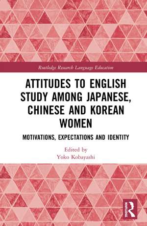 Attitudes to English Study among Japanese, Chinese and Korean Women: Motivations, Expectations and Identity de Yoko Kobayashi