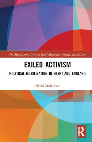 Exiled Activism: Political Mobilization in Egypt and England de David McKeever