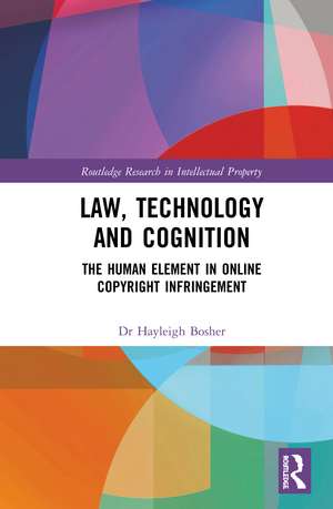 Law, Technology and Cognition: The Human Element in Online Copyright Infringement de Hayleigh Bosher