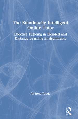 The Emotionally Intelligent Online Tutor: Effective Tutoring in Blended and Distance Learning Environments de Andrew Youde