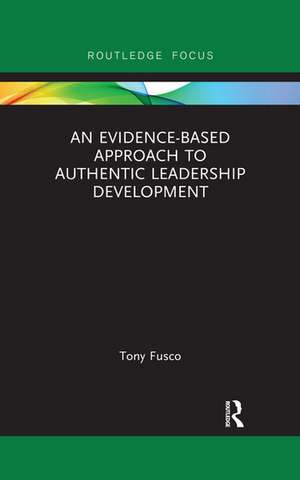 An Evidence-based Approach to Authentic Leadership Development de Tony Fusco