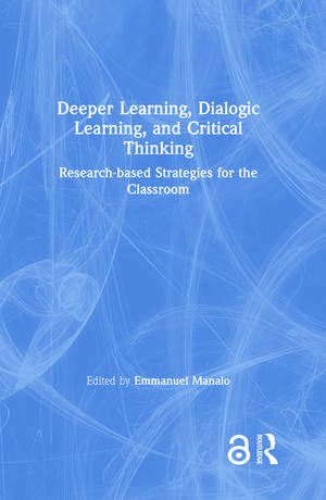Deeper Learning, Dialogic Learning, and Critical Thinking: Research-based Strategies for the Classroom de Emmanuel Manalo