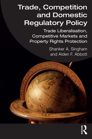 Trade, Competition and Domestic Regulatory Policy: Trade Liberalisation, Competitive Markets and Property Rights Protection de Shanker A. Singham