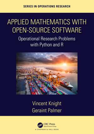 Applied Mathematics with Open-Source Software: Operational Research Problems with Python and R de Vincent Knight