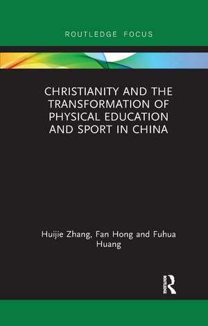 Christianity and the Transformation of Physical Education and Sport in China de Huijie Zhang