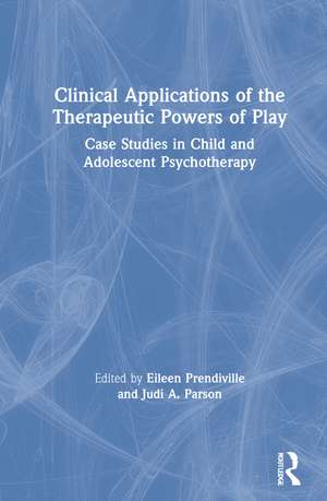 Clinical Applications of the Therapeutic Powers of Play: Case Studies in Child and Adolescent Psychotherapy de Eileen Prendiville