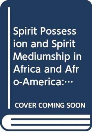 Spirit Possession and Spirit Mediumship in Africa and Afro-America: An Annotated Bibliography de Irving Zaretsky