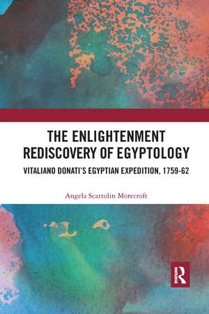 The Enlightenment Rediscovery of Egyptology: Vitaliano Donati's Egyptian Expedition, 1759–62 de Angela Scattolin Morecroft