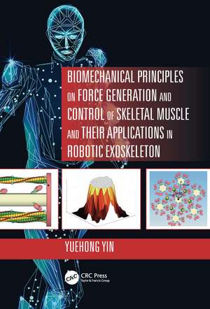 Biomechanical Principles on Force Generation and Control of Skeletal Muscle and their Applications in Robotic Exoskeleton de Yuehong Yin