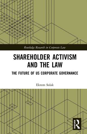 Shareholder Activism and the Law: The Future of US Corporate Governance de Ekrem Solak