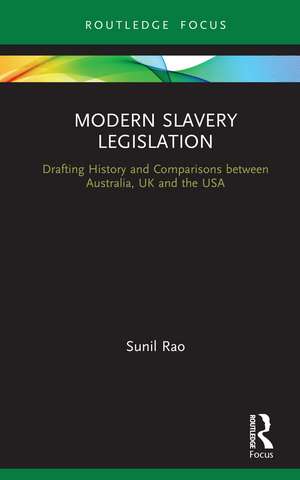 Modern Slavery Legislation: Drafting History and Comparisons between Australia, UK and the USA de Sunil Rao