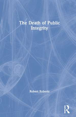 The Death of Public Integrity de Robert Roberts