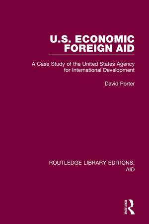 U.S. Economic Foreign Aid: A Case Study of the United States Agency for International Development de David S. Porter