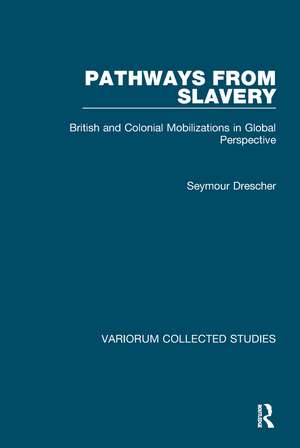 Pathways from Slavery: British and Colonial Mobilizations in Global Perspective de Seymour Drescher