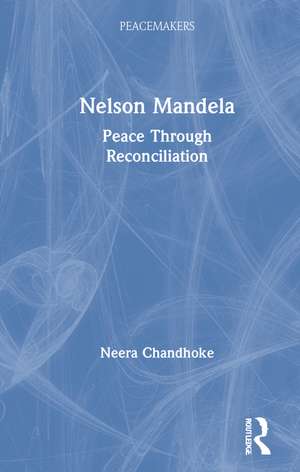 Nelson Mandela: Peace Through Reconciliation de Neera Chandhoke