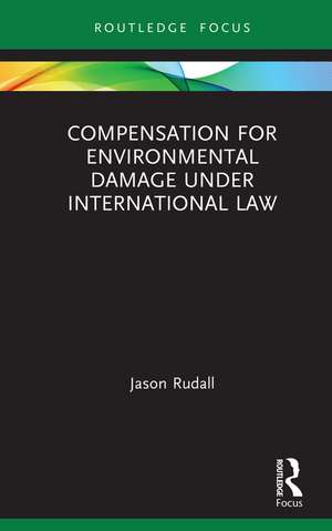 Compensation for Environmental Damage Under International Law de Jason Rudall