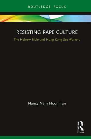 Resisting Rape Culture: The Hebrew Bible and Hong Kong Sex Workers de Nancy Nam Hoon Tan