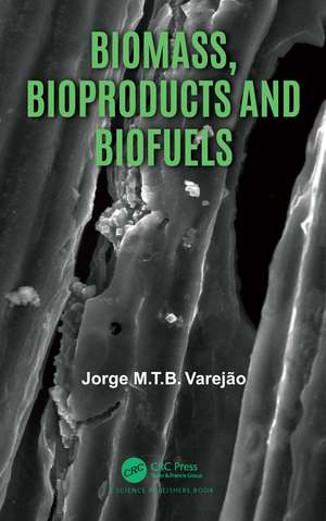 Biomass, Bioproducts and Biofuels de Jorge M.T.B. Varejão