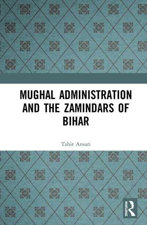 Mughal Administration and the Zamindars of Bihar de Tahir Hussain Ansari