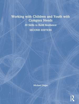 Working with Children and Youth with Complex Needs: 20 Skills to Build Resilience de Michael Ungar