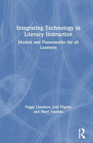 Integrating Technology in Literacy Instruction: Models and Frameworks for All Learners de Jodi Pilgrim