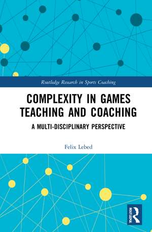 Complexity in Games Teaching and Coaching: A Multi-Disciplinary Perspective de Felix Lebed